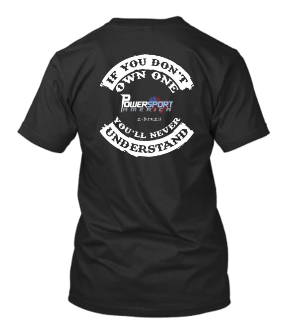 POWERSPORT AMERICA E BIKES IF YOU DON'T OWN ONE YOU'LL NEVER UNDERSTAND T-Shirt