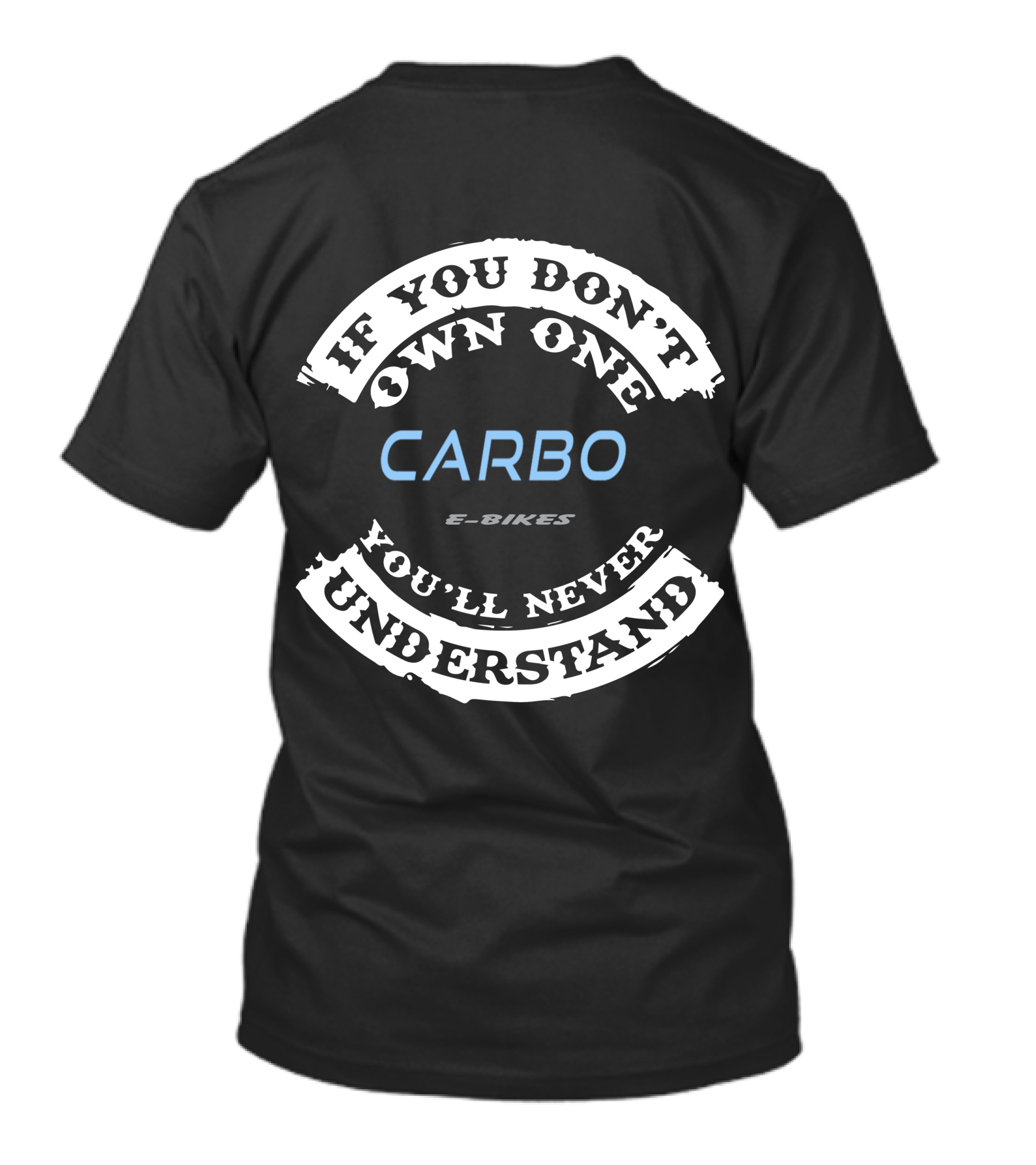 IF YOU DON'T OWN ONE CARBO E-BIKES YOU'LL NEVER UNDERSTAND T-Shirt