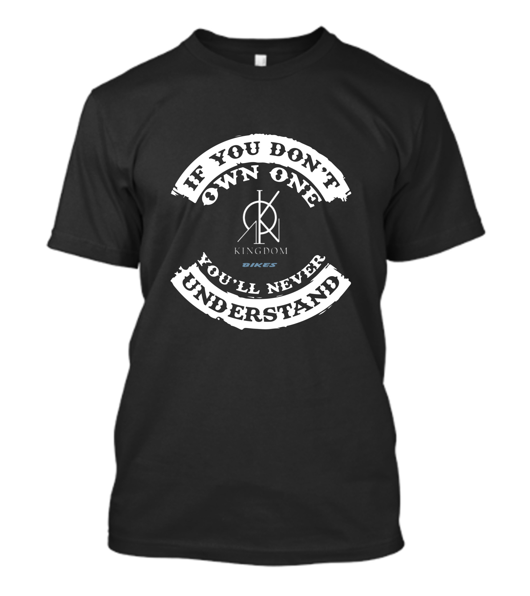 If You Don't Own One You'll Never Understand Kingdom Bikes T-Shirt