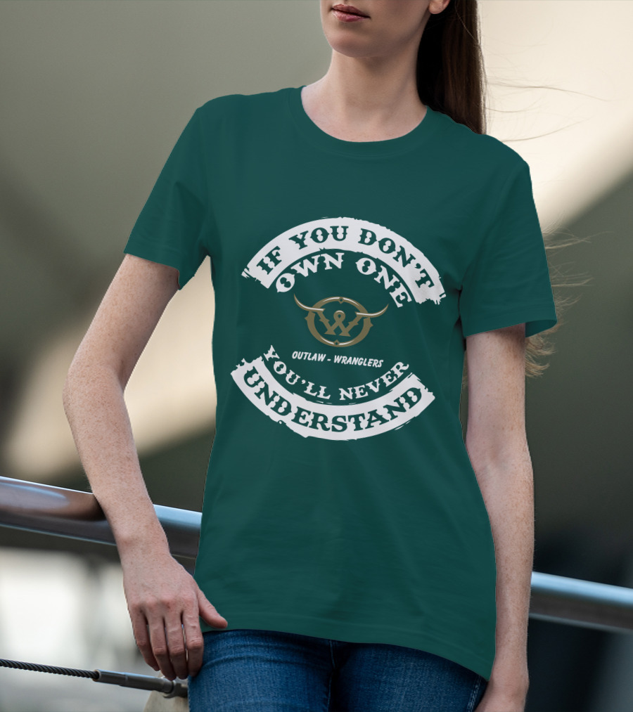 If You Don't Own One You'll Never Understand Outlaw Wranglers T-Shirt