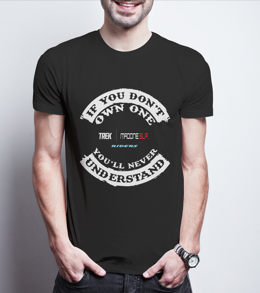 If You Don't Own One TREK Madone SLA Riders You'll Never Understand T-Shirt