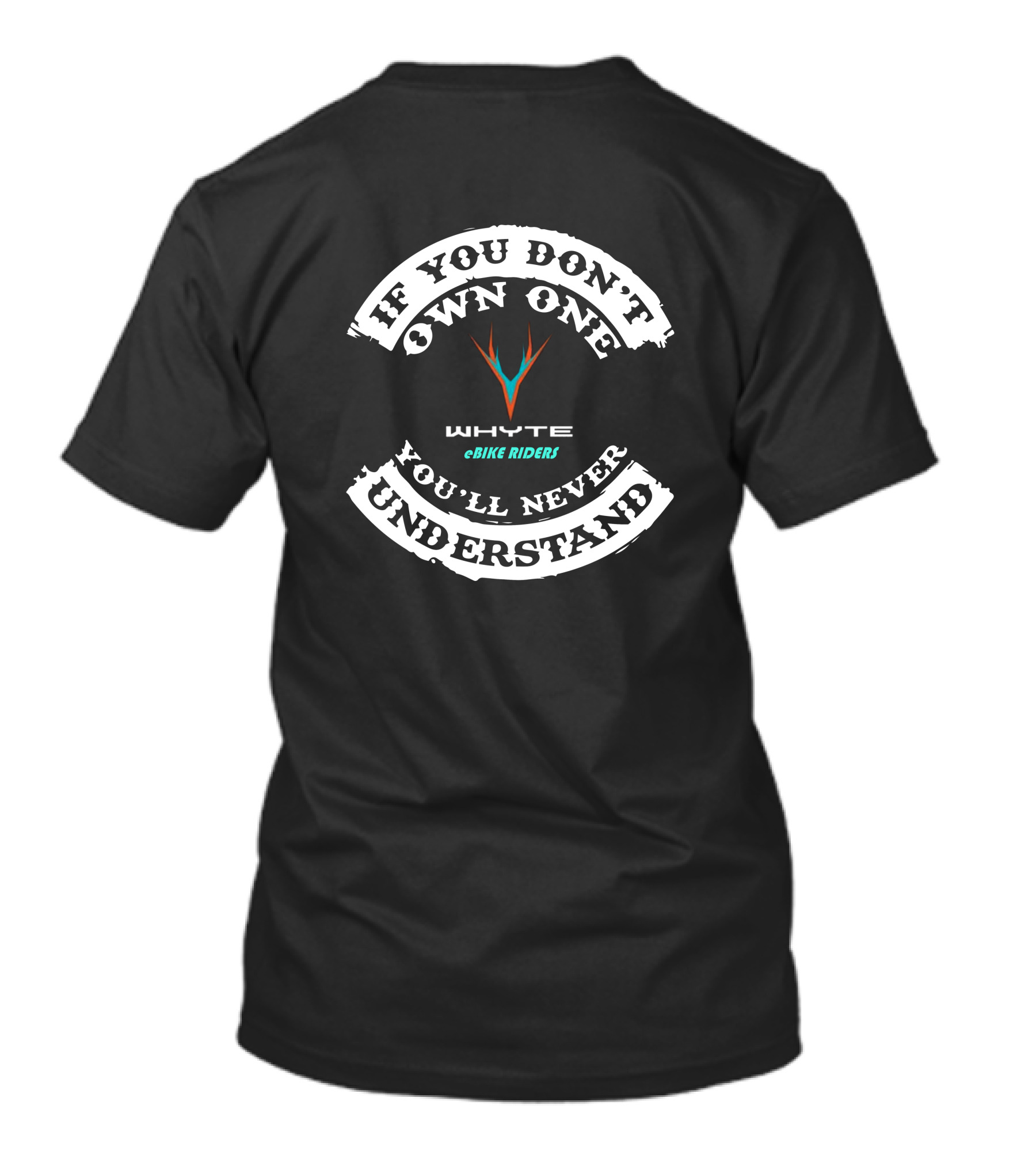 IF YOU DON'T OWN ONE WHYTE EBIKE RIDERS YOU'LL NEVER UNDERSTAND T-Shirt