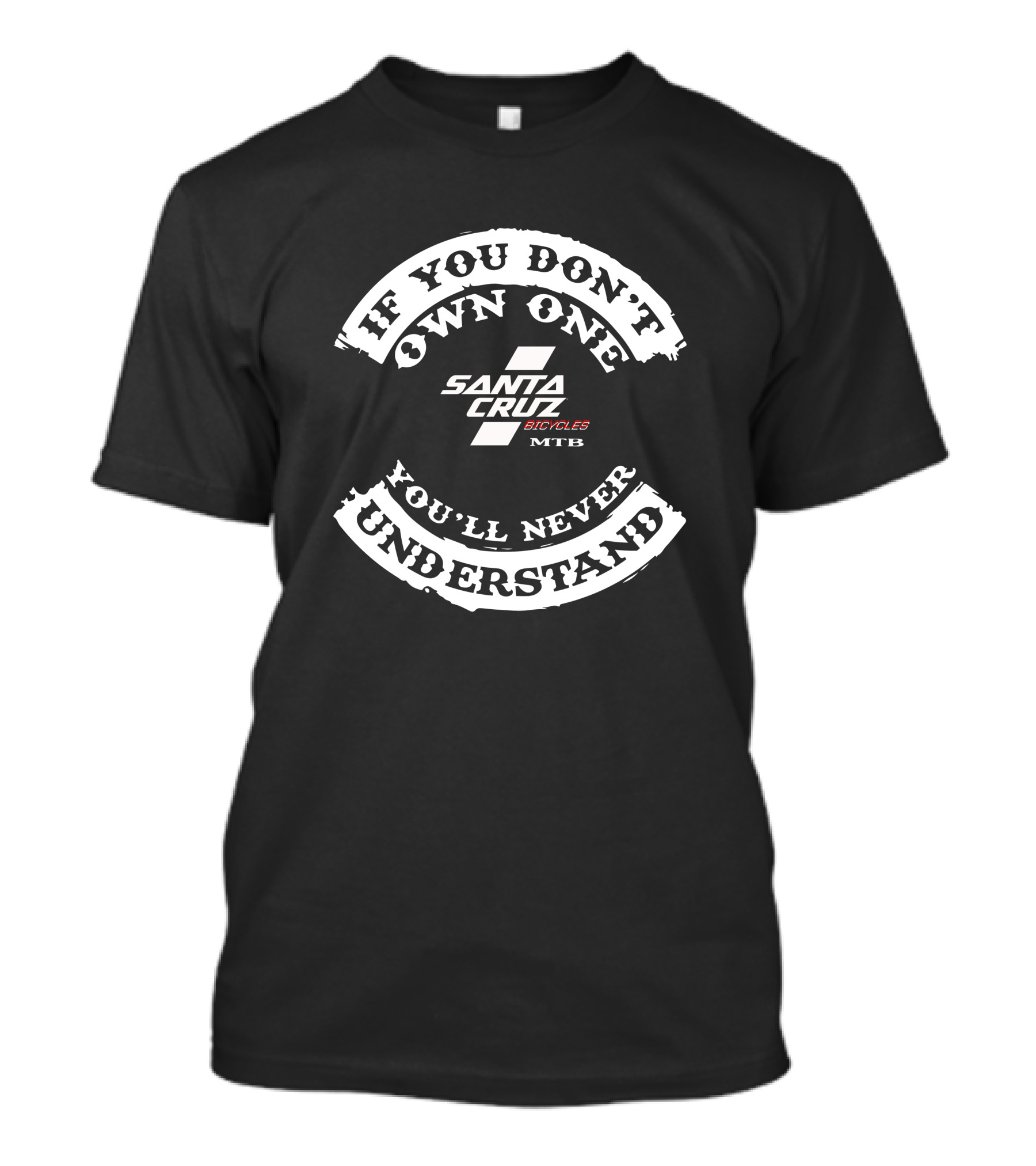 If You Don't Own One Santa Cruz Bicycles MTB You'll Never Understand T-Shirt