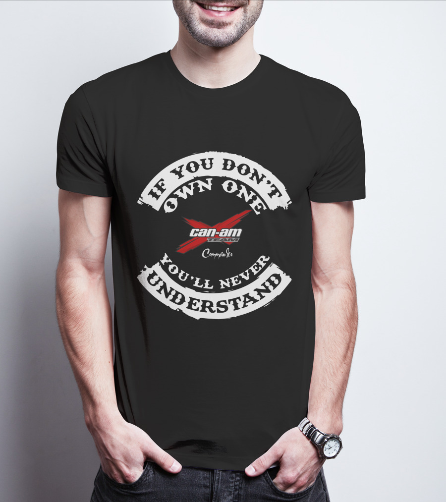 If You Don't Own One You'll Never Understand Can-Am Team Commander T-Shirt