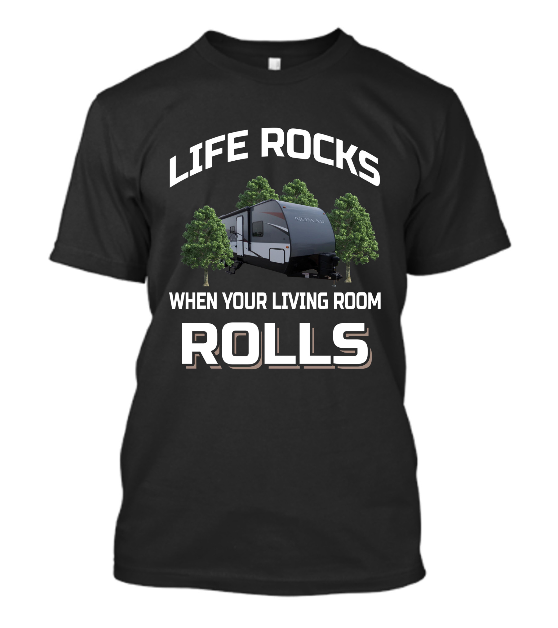 LIFE ROCKS WHEN YOUR LIVING ROOM ROLLS NOMAD RV T-Shirt