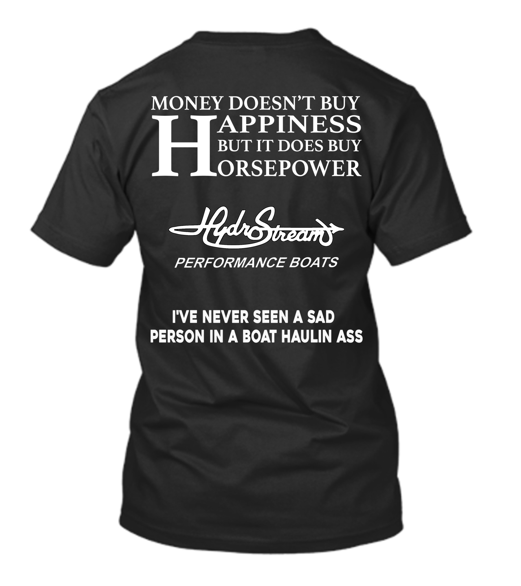 Money Doesn’t Buy Happiness But It Does Buy Horsepower Hydrostream Performance Boats I've Never Seen A Sad Person In A Boat Haulin Ass T-Shirt