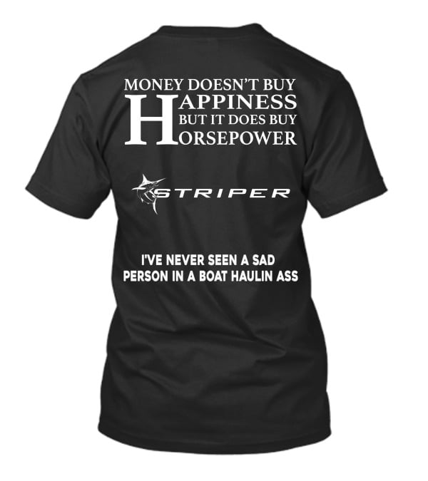 Money Doesn't Buy Happiness But It Does Buy Horsepower Striper I've Never Seen A Sad Person In A Boat Haulin Ass T-Shirt