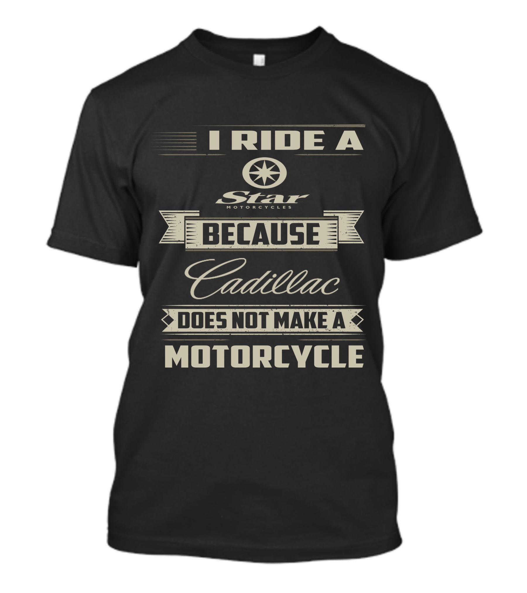 I Ride A Star Motorcycles Because Cadillac Does Not Make A Motorcycle T-Shirt