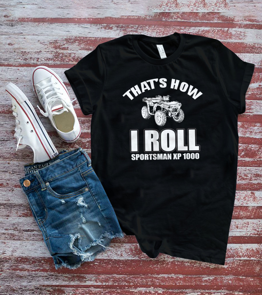 THAT'S HOW I ROLL SPORTS MAN XP 1000 T-Shirt