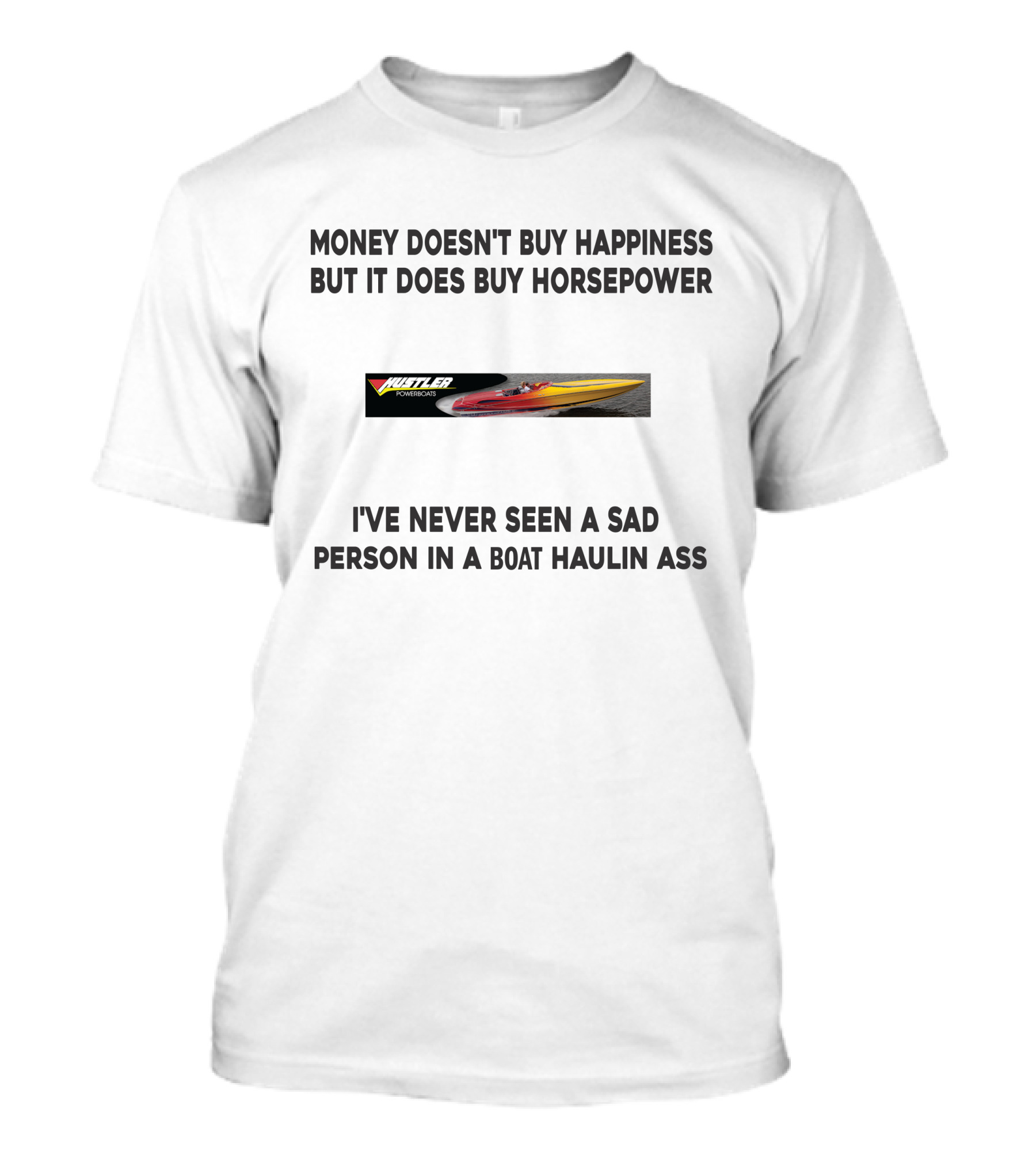 Money Doesn't Buy Happiness But It Does Buy Horsepower Hustler Powerboat I've Never Seen A Sad Person In A Boat Haulin Ass T-Shirt