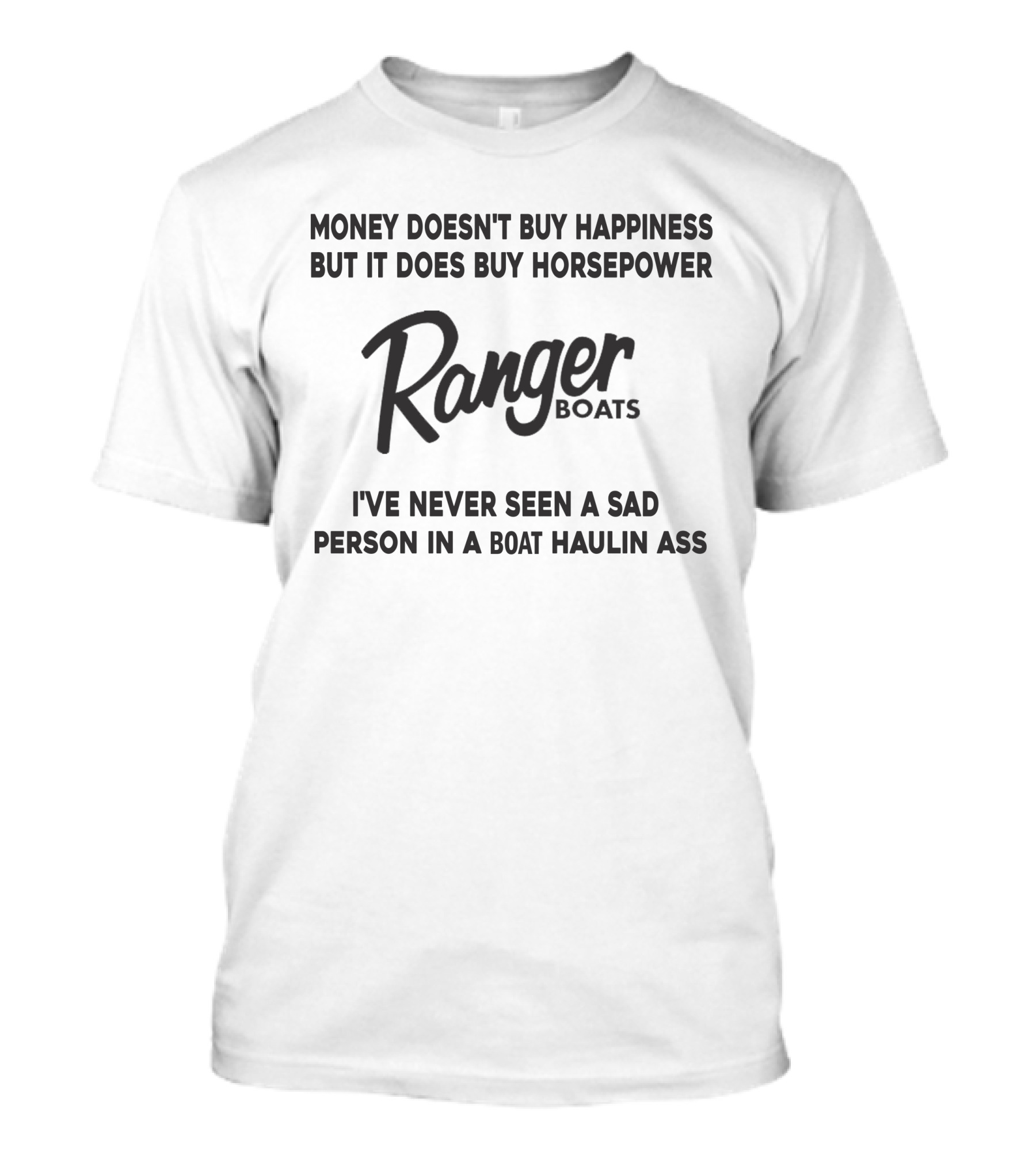 Money Doesn't Buy Happiness But It Does Buy Horsepower Ranger Boats I've Never Seen A Sad Person In A Boat Haulin Ass T-Shirt