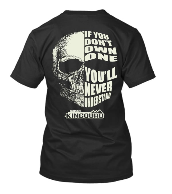 If You Don't Own One You'll Never Understand Suzuki King Quad Skull T-Shirt