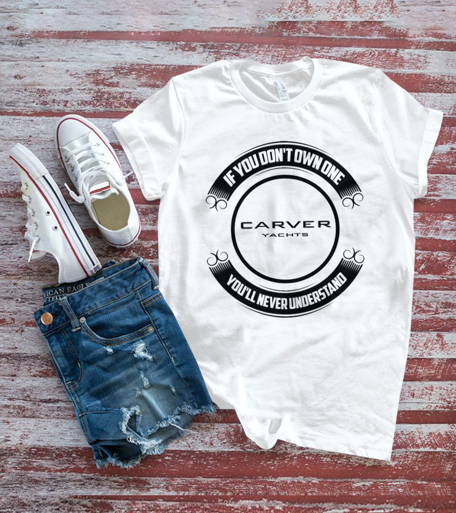 Carver Yachts If You Don't Own One You'll Never Understand T-Shirt