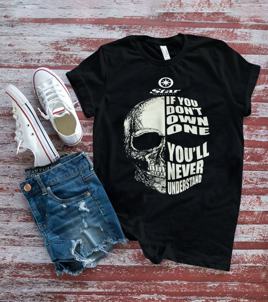 Star Motorcycles Skull If You Don’t Own One You’ll Never Understand T-Shirt