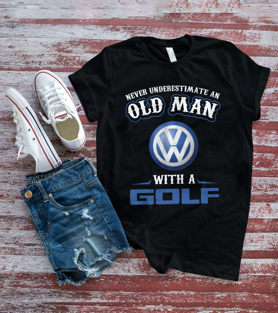 Never Underestimate An Old Man With A Volkswagen Golf T-Shirt