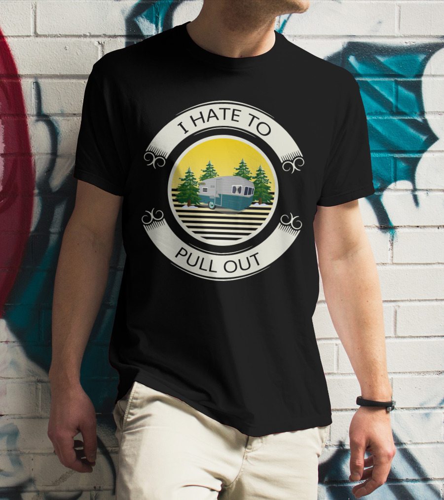 I Hate To Pull Out Vintage Travel Trailer Forest Scene T-Shirt