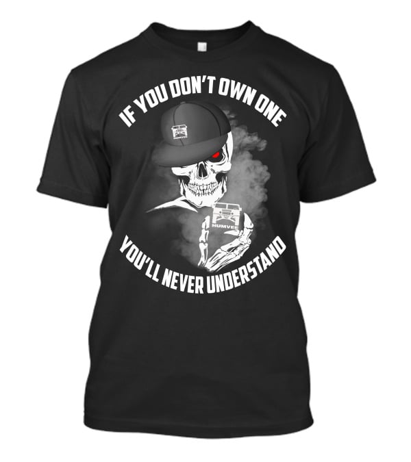 If You Don't Own One You'll Never Understand Humvee T-Shirt