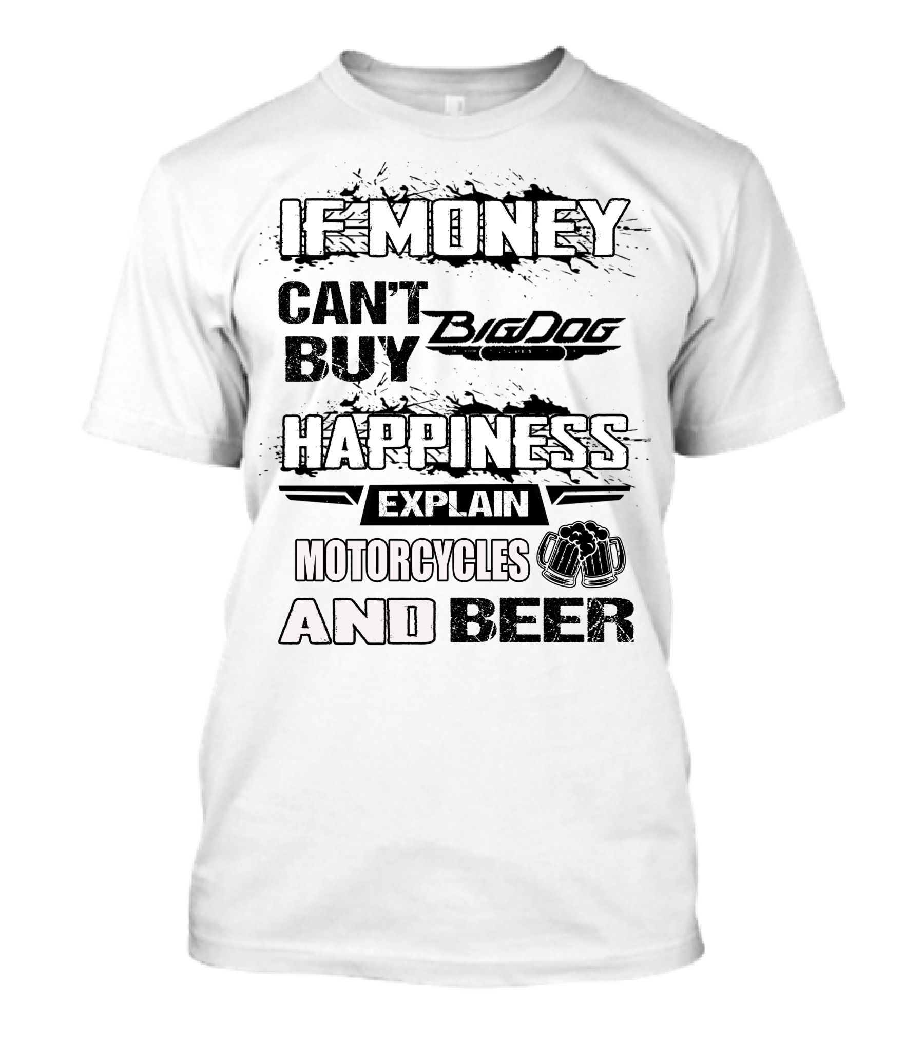 IF MONEY CAN'T BUY Big Dog HAPPINESS EXPLAIN MOTORCYCLES AND BEER T-Shirt