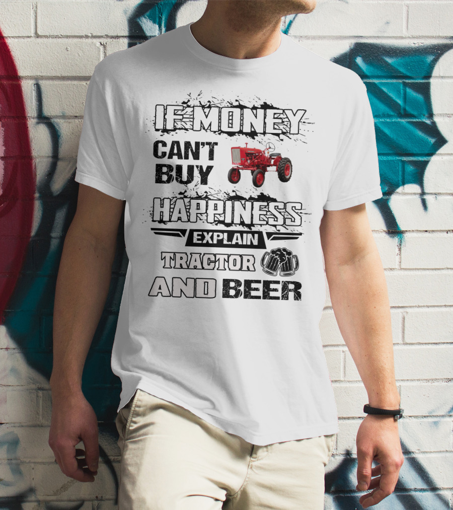 Farmall 140 660 If Money Can't Buy Happiness Explain Tractor And Beer T-Shirt