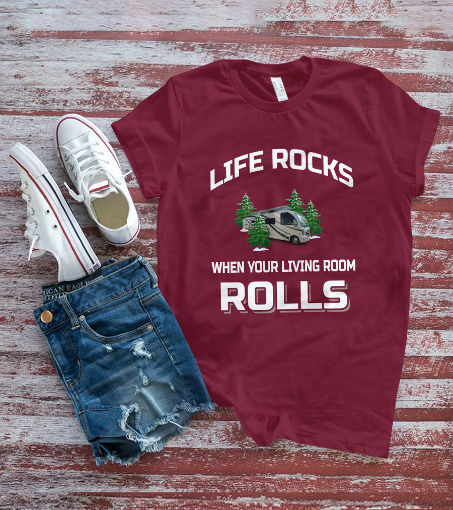 LIFE ROCKS WHEN YOUR LIVING ROOM ROLLS Full Time RV T-Shirt