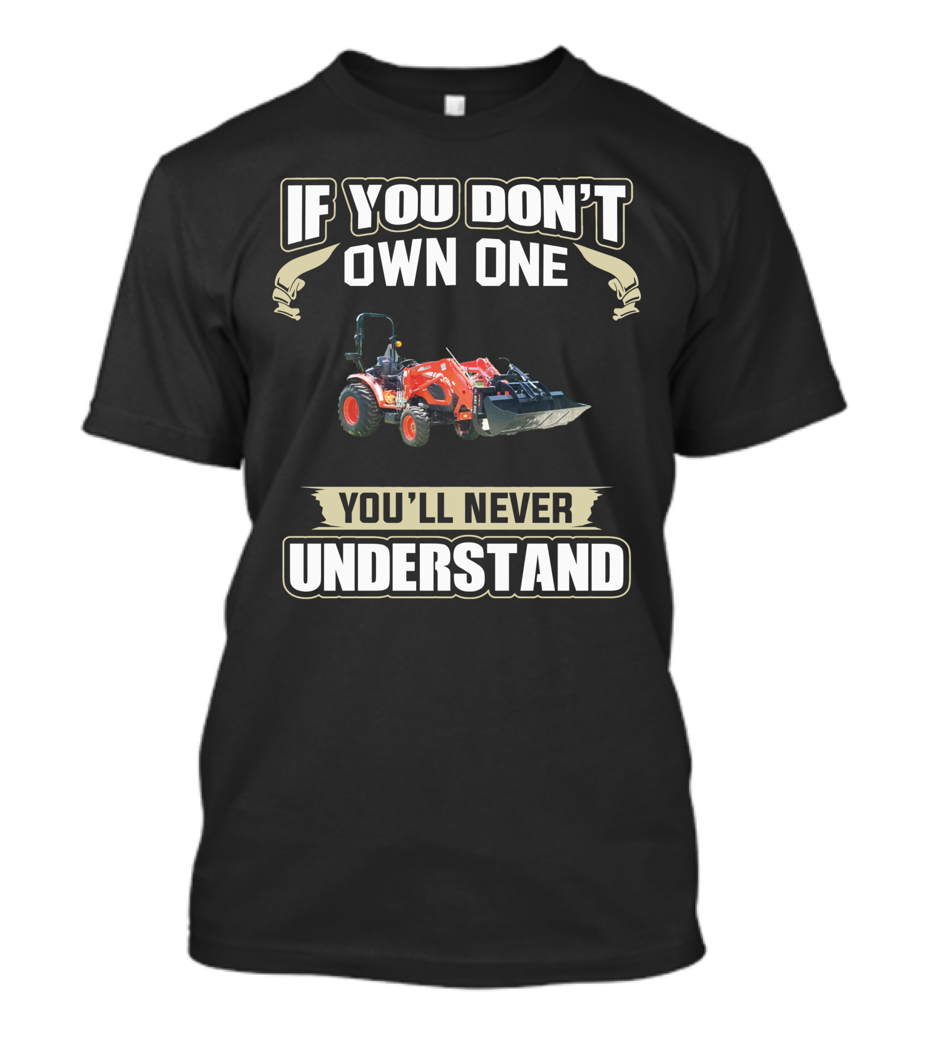 Kioti Tractors If You Don't Own One You'll Never Understand T-Shirt