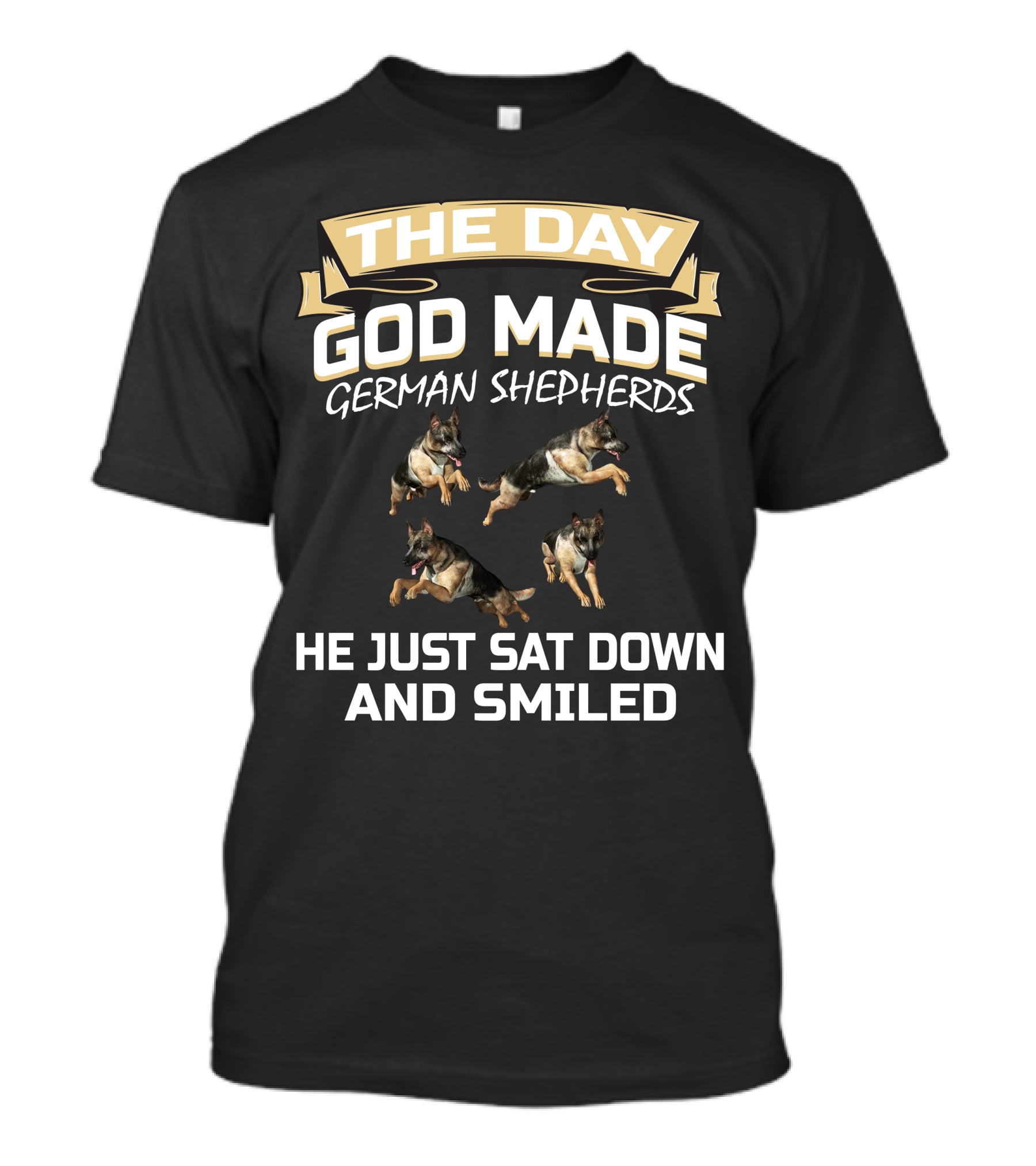 THE DAY GOD MADE GERMAN SHEPHERDS HE JUST SAT DOWN AND SMILED T-Shirt