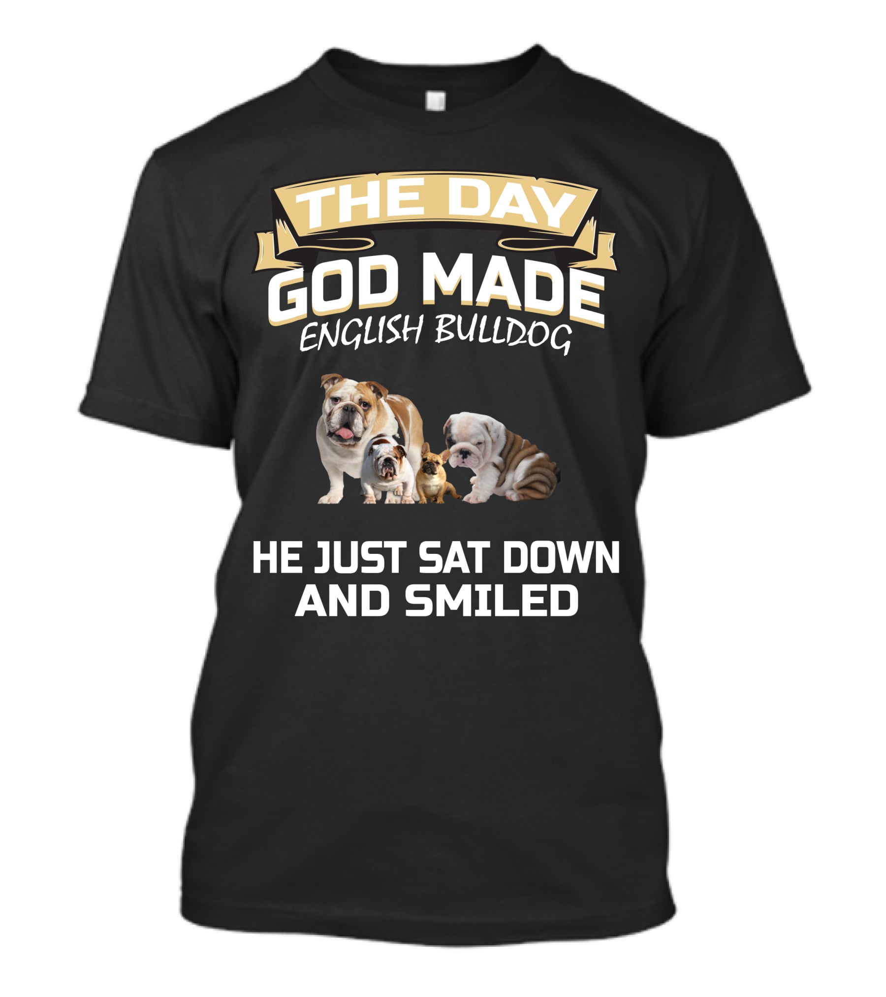 THE DAY GOD MADE ENGLISH BULLDOG HE JUST SAT DOWN AND SMILED T-Shirt