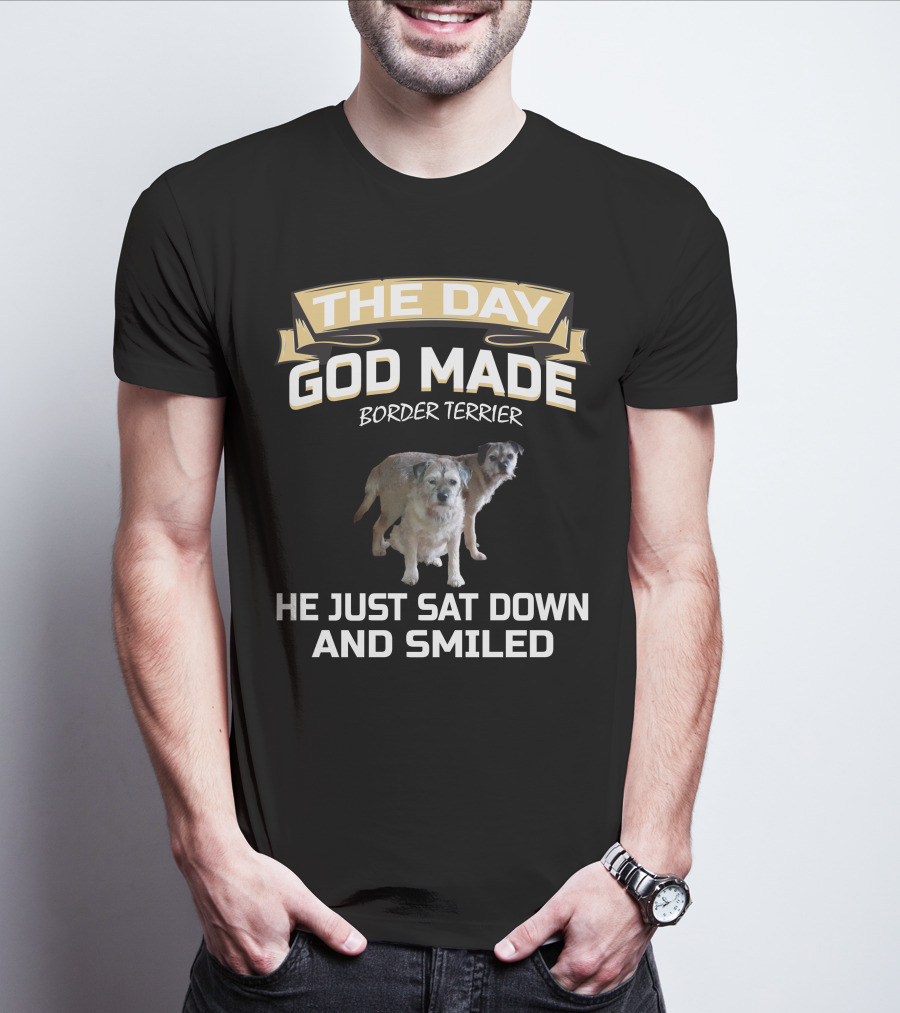 The Day God Made Border Terrier He Just Sat Down And Smiled T-Shirt