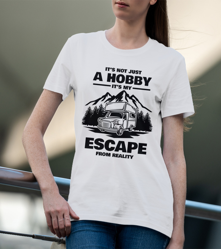 IT'S NOT JUST A HOBBY IT'S MY ESCAPE FROM REALITY Camping T-Shirt