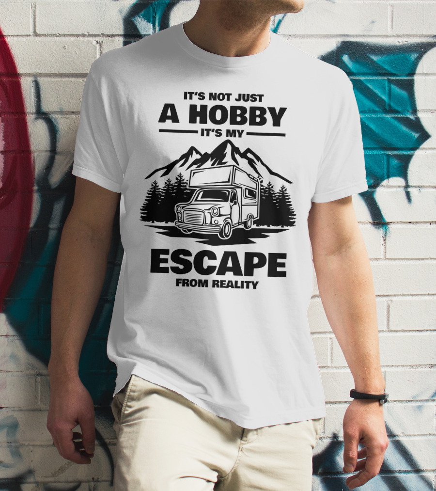 IT'S NOT JUST A HOBBY IT'S MY ESCAPE FROM REALITY Camping T-Shirt