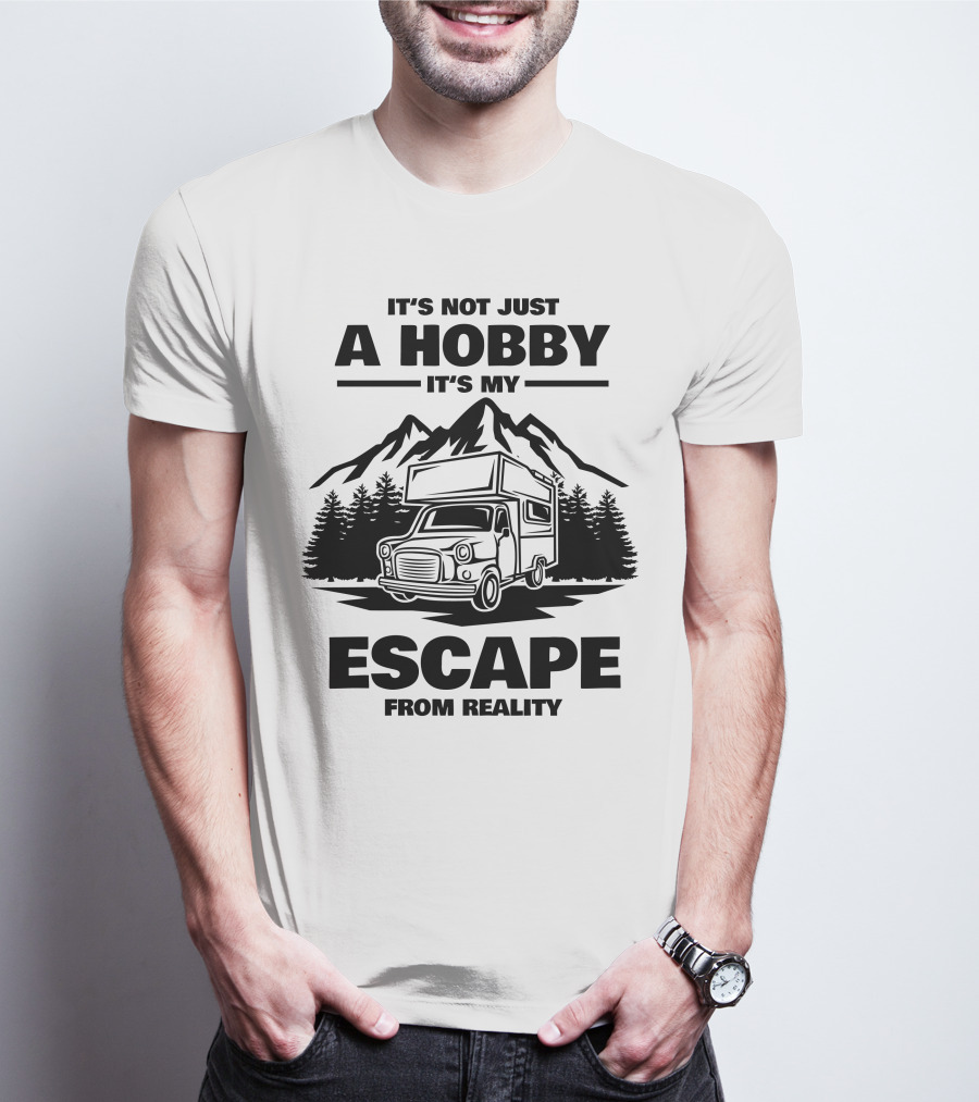 IT'S NOT JUST A HOBBY IT'S MY ESCAPE FROM REALITY Camping T-Shirt