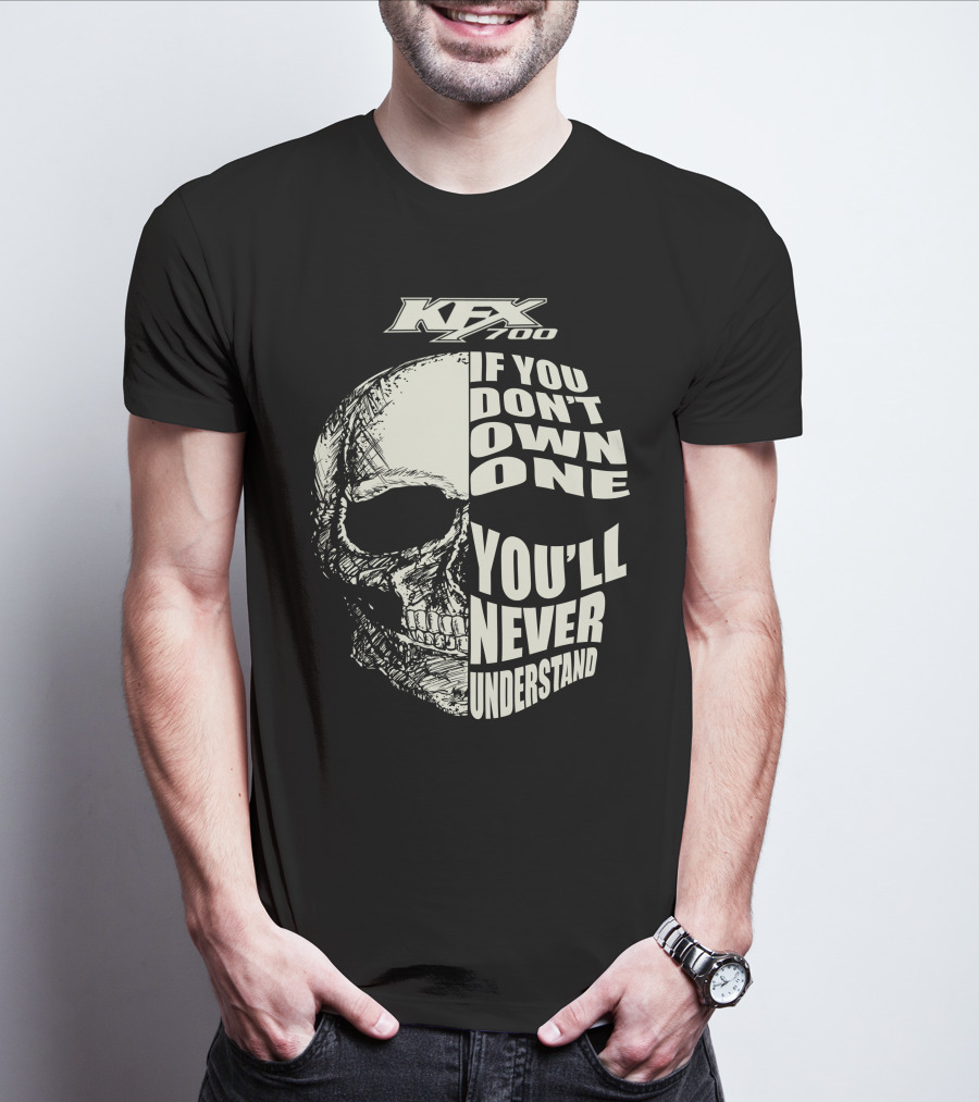 KFX 700 If You Don't Own One You'll Never Understand Skull T-Shirt