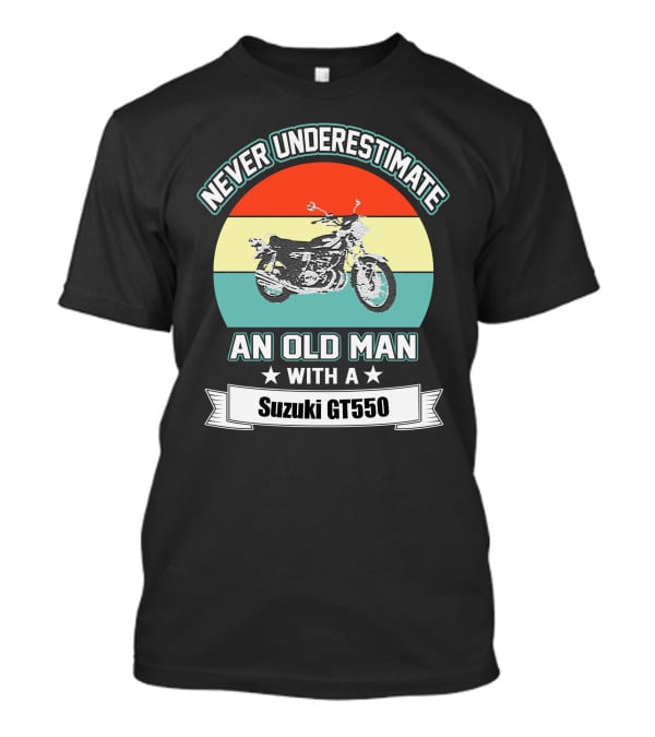 NEVER UNDERESTIMATE AN OLD MAN WITH A SUZUKI GT550 T-Shirt