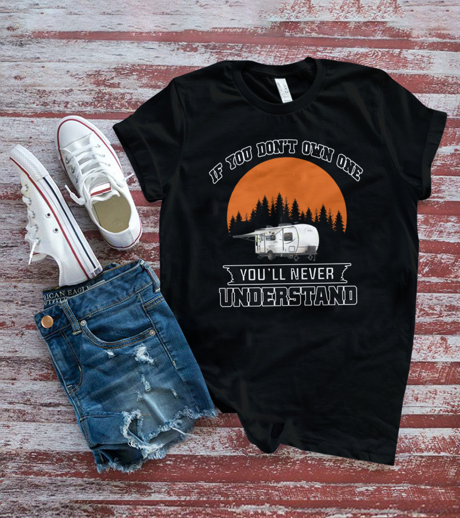 If You Don't Own One You'll Never Understand Campers T-Shirt