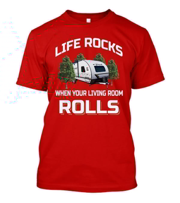 Life Rocks When Your Living Room Rolls R Pod Camper T-Shirt