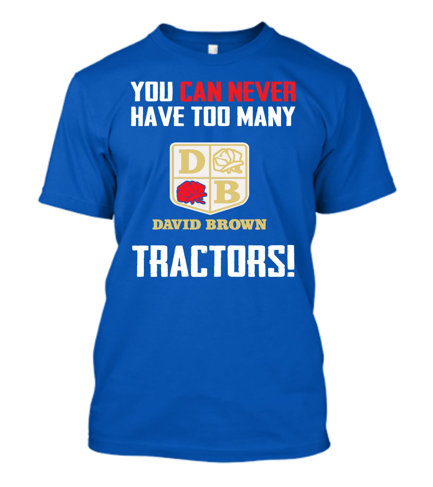 YOU CAN NEVER HAVE TOO MANY DAVID BROWN TRACTORS T-Shirt