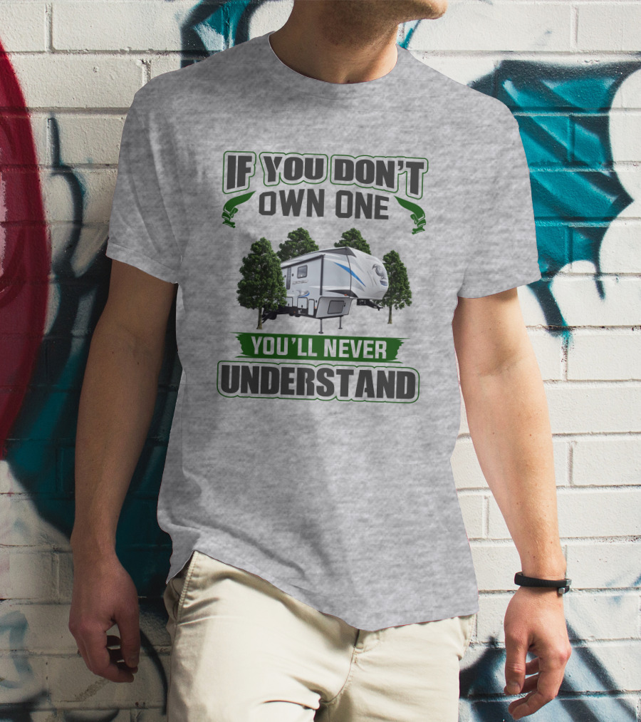If You Don't Own One You'll Never Understand Forest RV Camping T-Shirt