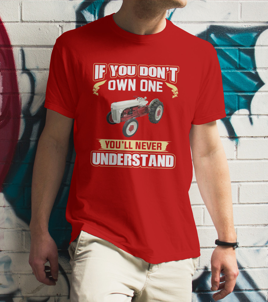 If You Don't Own One You'll Never Understand Ford Tractor T-Shirt