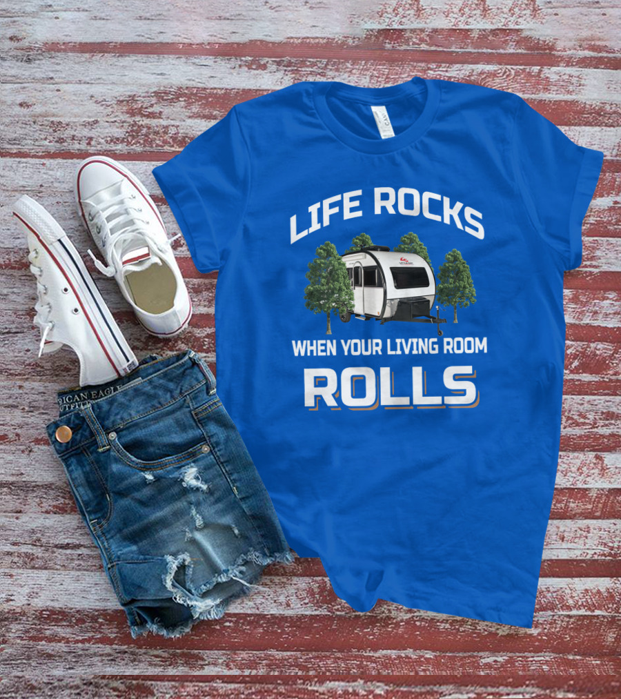 LIFE ROCKS WHEN YOUR LIVING ROOM ROLLS Camping Trailer Adventure T-Shirt