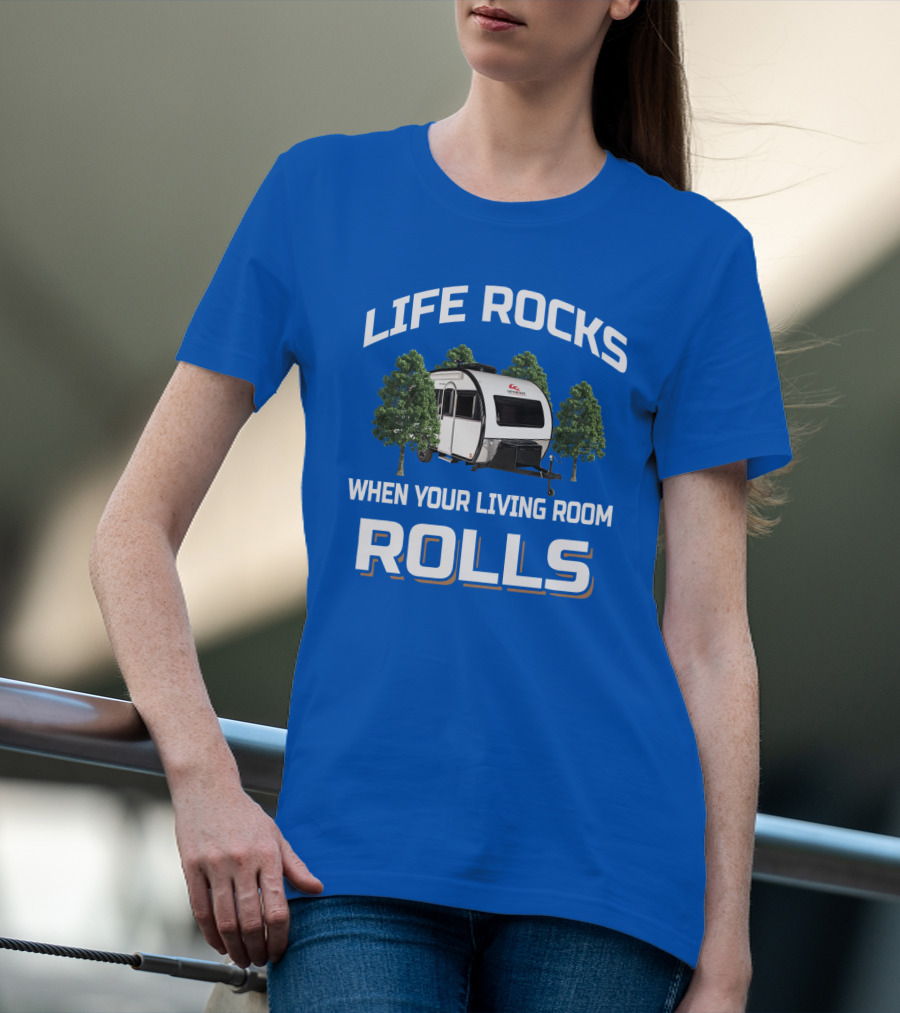 LIFE ROCKS WHEN YOUR LIVING ROOM ROLLS Camping Trailer Adventure T-Shirt