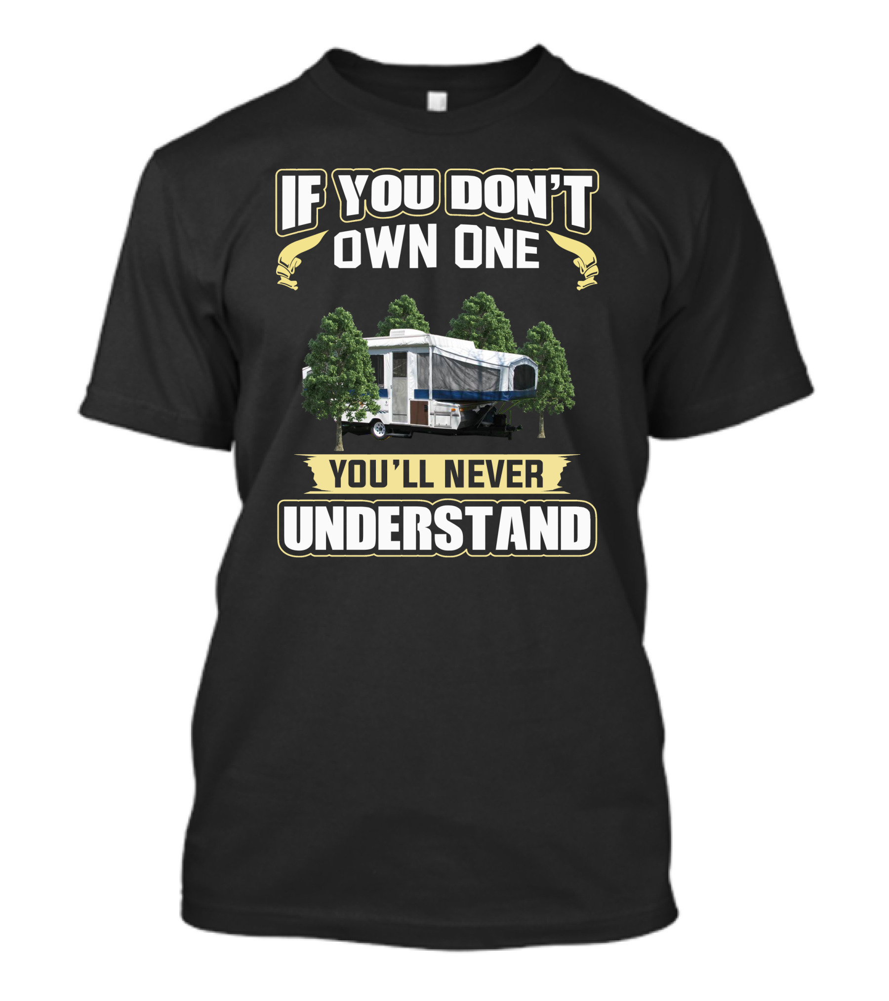 If You Don't Own One You'll Never Understand Pop Up Camper T-Shirt
