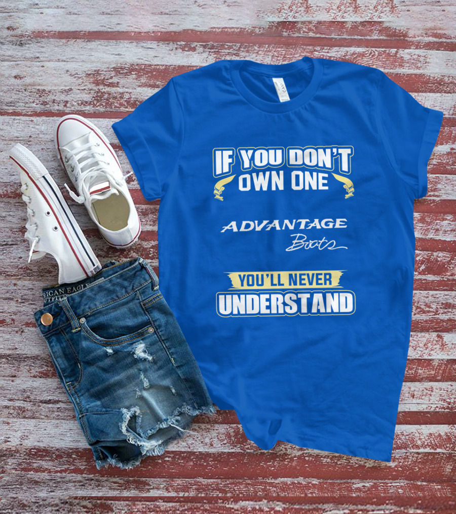 If You Don’t Own One Advantage Boats You’ll Never Understand T-Shirt