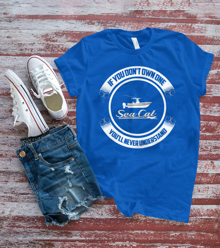 If You Don't Own One You'll Never Understand SeaCat Catamaran T-Shirt