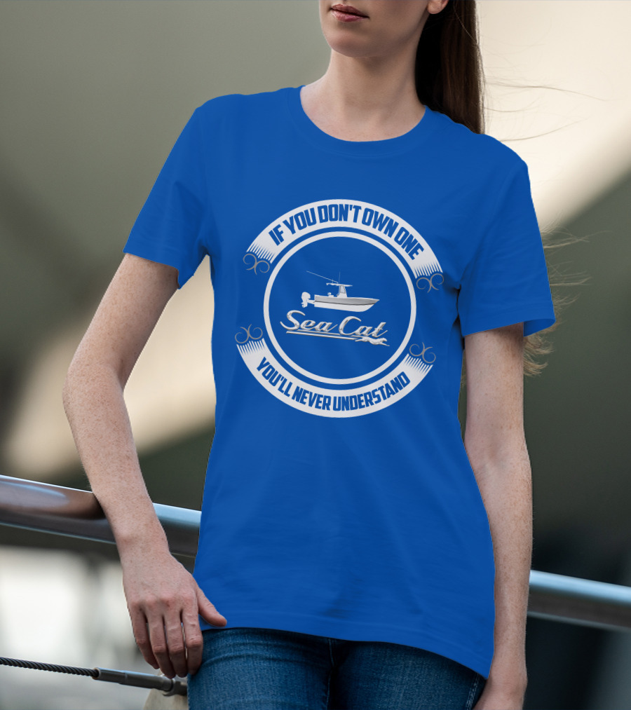 If You Don't Own One You'll Never Understand SeaCat Catamaran T-Shirt