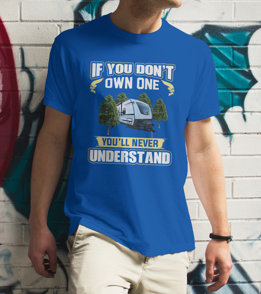 If You Don't Own One You'll Never Understand Sporttrek 332VBH Camper Trailer T-Shirt