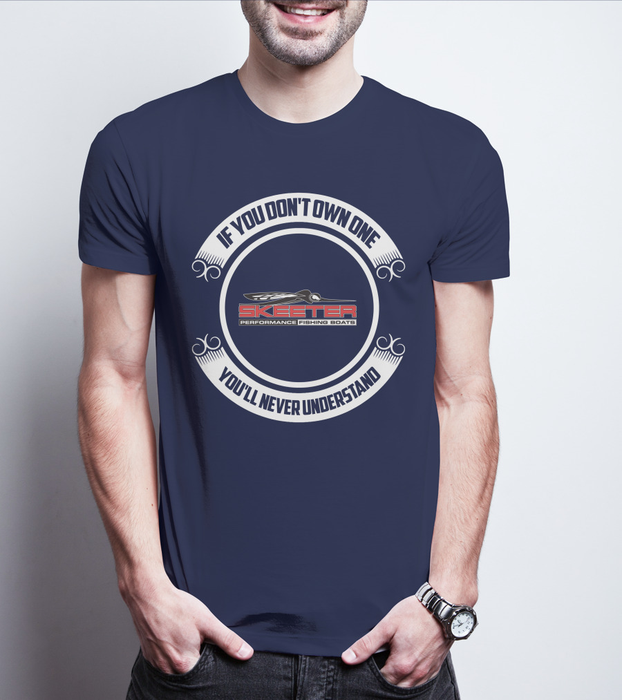 Skeeter Performance Fishing Boats If You Don't Own One You'll Never Understand T-Shirt