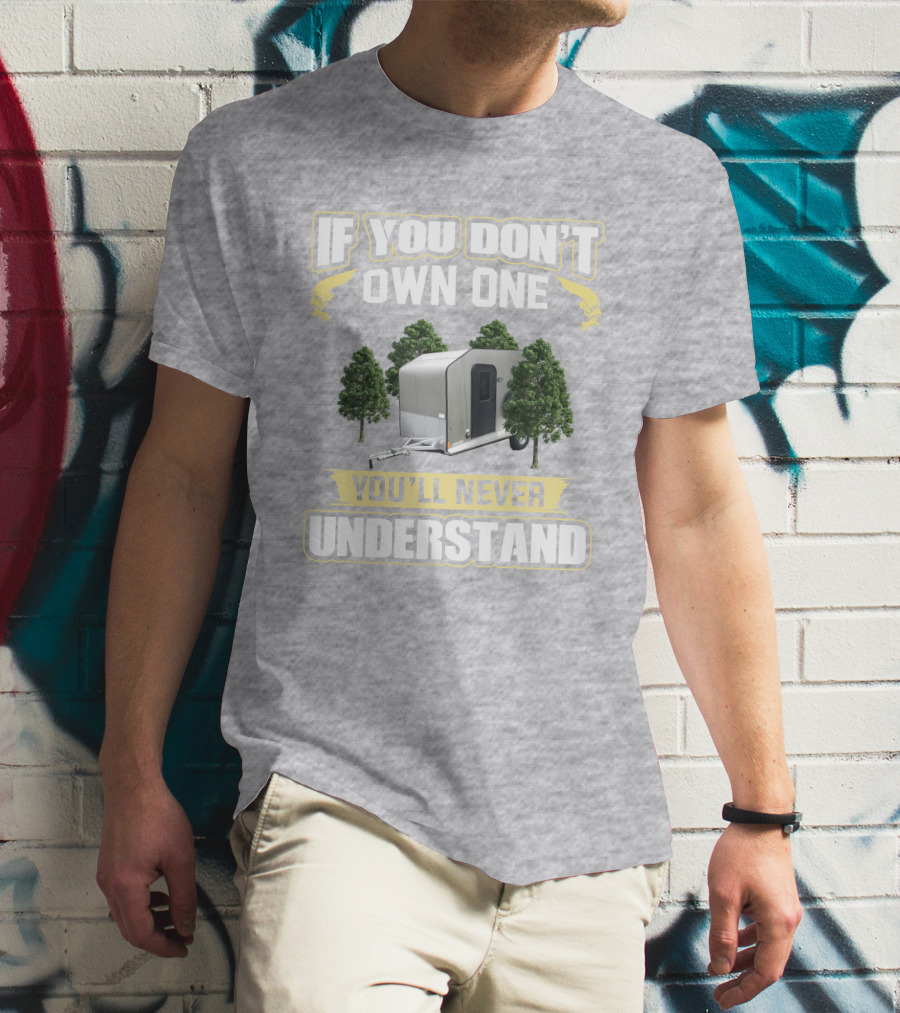 If You Don't Own One You'll Never Understand Micro Lite Xtreme Camping Trailer T-Shirt
