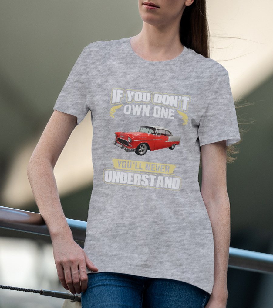 If You Don't Own One 1955 Chevy Bel Air You'll Never Understand T-Shirt
