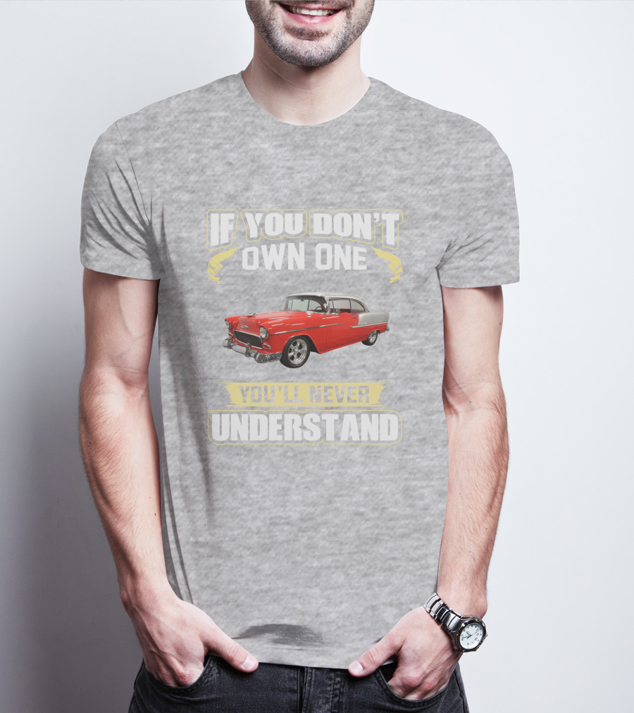 If You Don't Own One 1955 Chevy Bel Air You'll Never Understand T-Shirt
