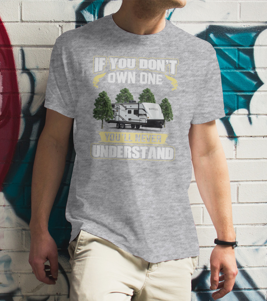 If You Don’t Own One You’ll Never Understand Kodiak T-Shirt